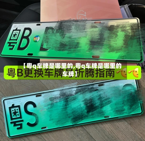 【粤q车牌是哪里的,粤q车牌是哪里的车牌】