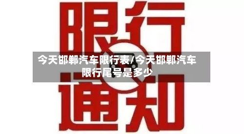今天邯郸汽车限行表/今天邯郸汽车限行尾号是多少