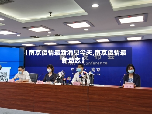 【南京疫情最新消息今天,南京疫情最新动态】