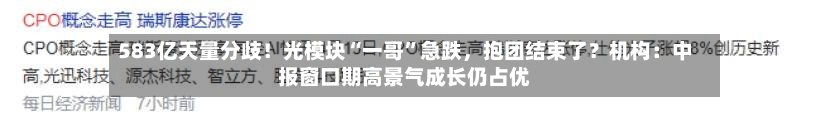 583亿天量分歧！光模块“一哥	”急跌，抱团结束了？机构：中报窗口期高景气成长仍占优-第2张图片