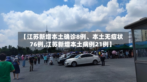 【江苏新增本土确诊8例、本土无症状76例,江苏新增本土病例21例】-第3张图片