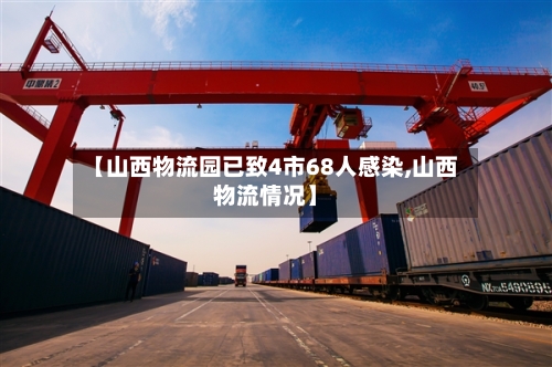 【山西物流园已致4市68人感染,山西物流情况】