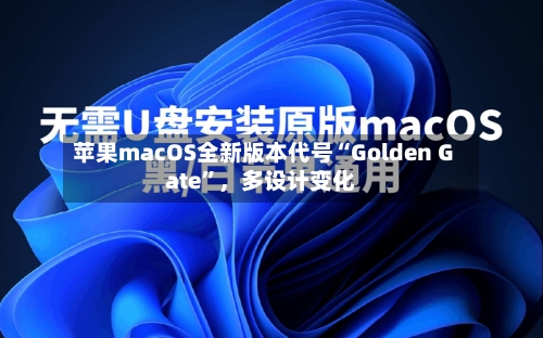 苹果macOS全新版本代号“Golden Gate	”，多设计变化-第2张图片