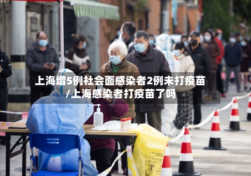 上海增5例社会面感染者2例未打疫苗/上海感染者打疫苗了吗-第2张图片