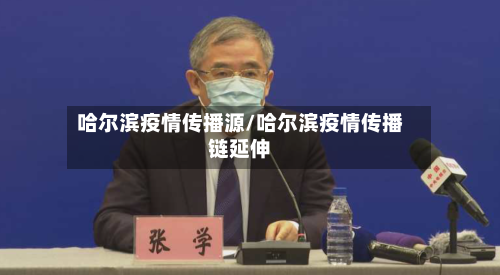 哈尔滨疫情传播源/哈尔滨疫情传播链延伸-第2张图片