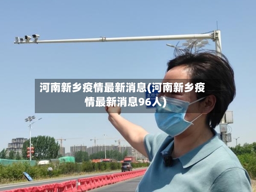 河南新乡疫情最新消息(河南新乡疫情最新消息96人)-第2张图片