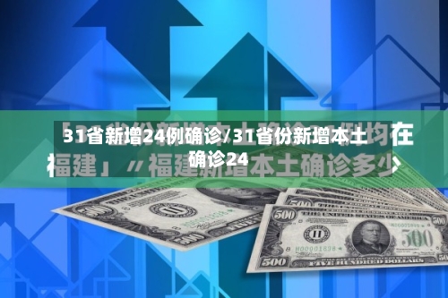 31省新增24例确诊/31省份新增本土确诊24-第2张图片