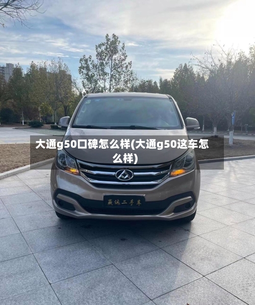 大通g50口碑怎么样(大通g50这车怎么样)