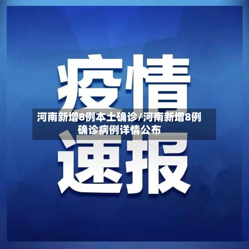 河南新增8例本土确诊/河南新增8例确诊病例详情公布