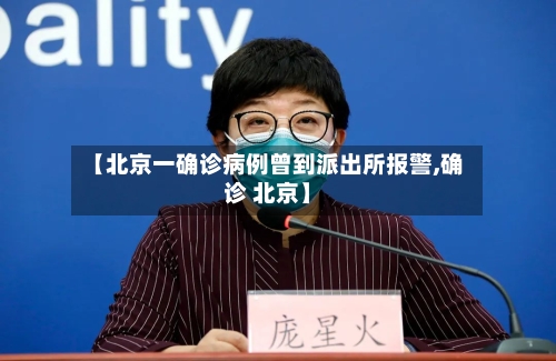 【北京一确诊病例曾到派出所报警,确诊 北京】-第3张图片