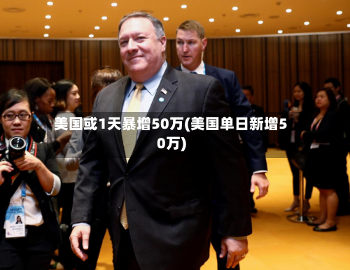 美国或1天暴增50万(美国单日新增50万)