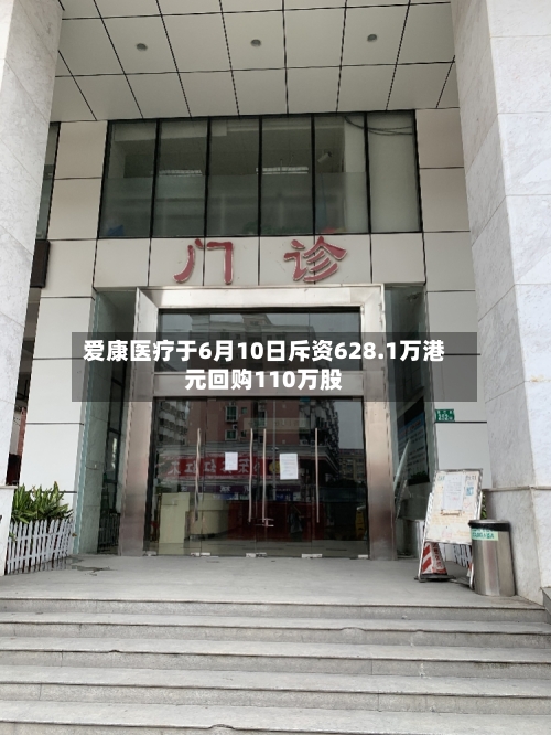 爱康医疗于6月10日斥资628.1万港元回购110万股-第2张图片