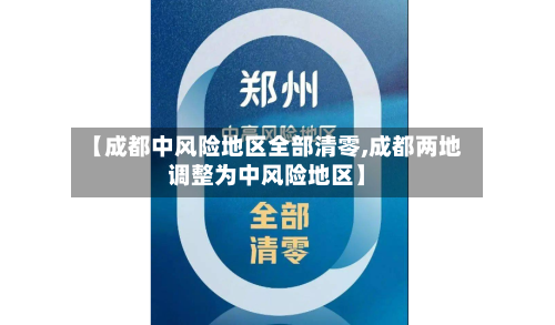 【成都中风险地区全部清零,成都两地调整为中风险地区】