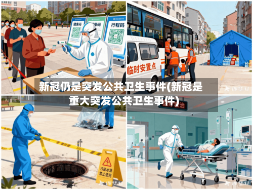 新冠仍是突发公共卫生事件(新冠是重大突发公共卫生事件)