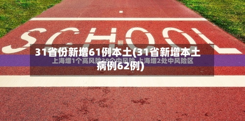 31省份新增61例本土(31省新增本土病例62例)-第3张图片