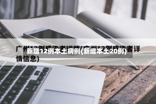 新增12例本土病例(新增本土20例)-第2张图片