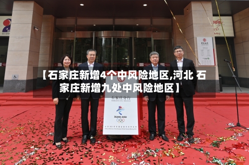 【石家庄新增4个中风险地区,河北 石家庄新增九处中风险地区】-第2张图片